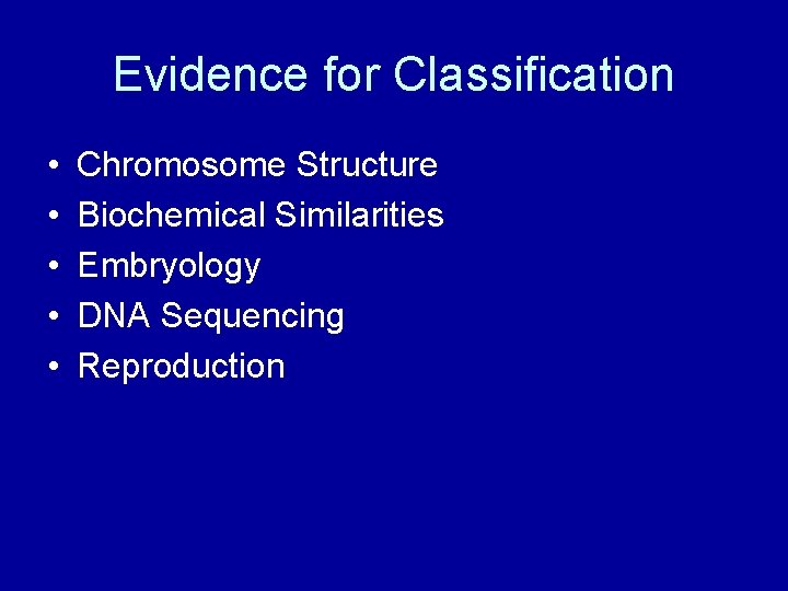 Evidence for Classification • • • Chromosome Structure Biochemical Similarities Embryology DNA Sequencing Reproduction