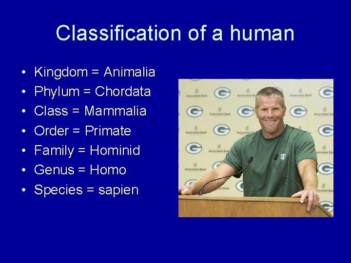 Classification of a human • • Kingdom = Animalia Phylum = Chordata Class =