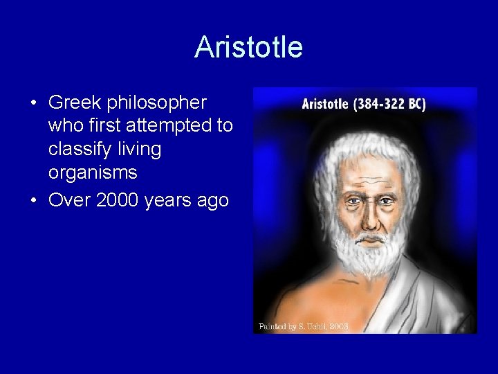 Aristotle • Greek philosopher who first attempted to classify living organisms • Over 2000