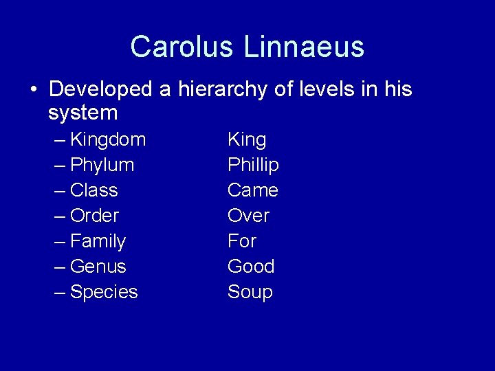 Carolus Linnaeus • Developed a hierarchy of levels in his system – Kingdom –