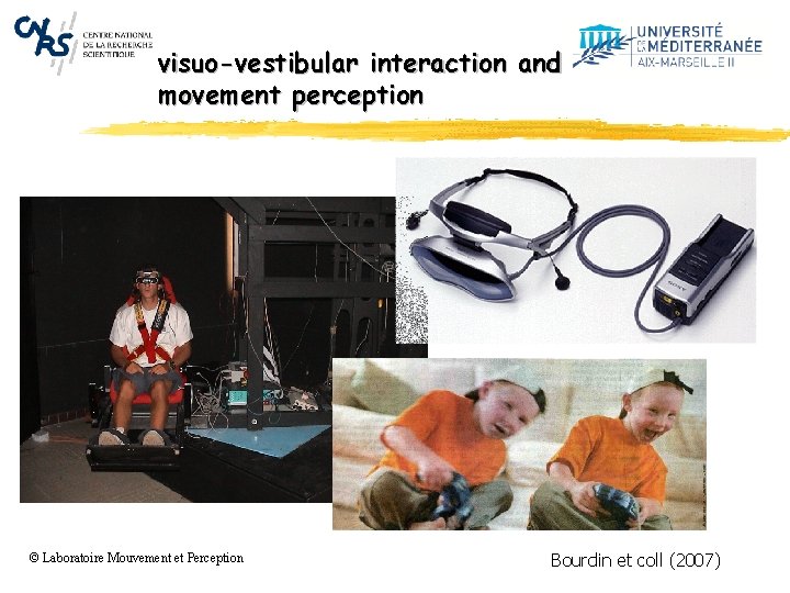 visuo-vestibular interaction and movement perception © Laboratoire Mouvement et Perception Bourdin et coll (2007)