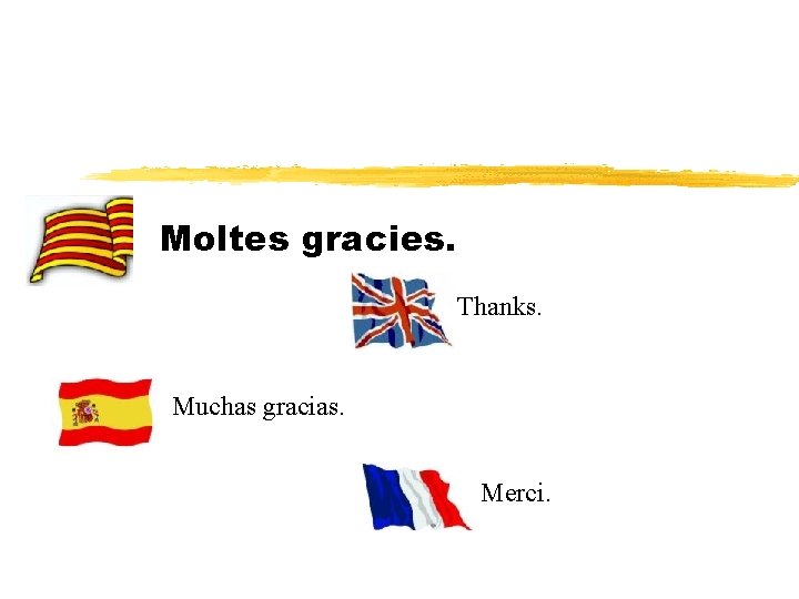 Moltes gracies. Thanks. Muchas gracias. Merci. 