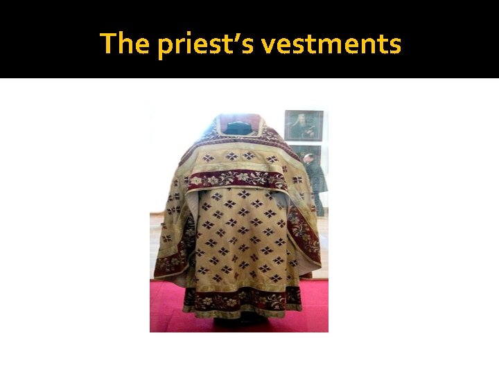 The priest’s vestments The priest’s vestments