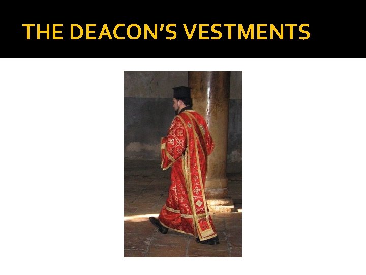 THE DEACON’S VESTMENTS THE DEACON’S VESTMENTS