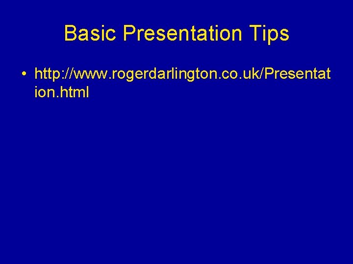 Basic Presentation Tips • http: //www. rogerdarlington. co. uk/Presentat ion. html 