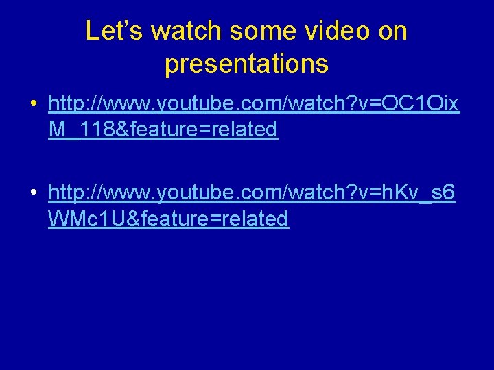 Let’s watch some video on presentations • http: //www. youtube. com/watch? v=OC 1 Oix