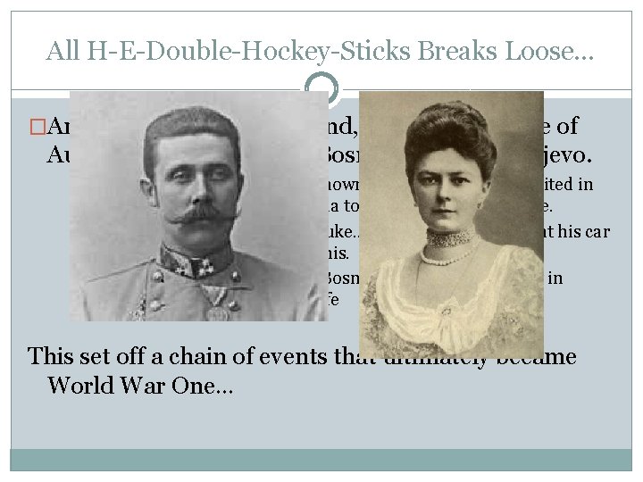 All H-E-Double-Hockey-Sticks Breaks Loose… �Archduke Francis Ferdinand, heir to the throne of Austria-Hungary, visited