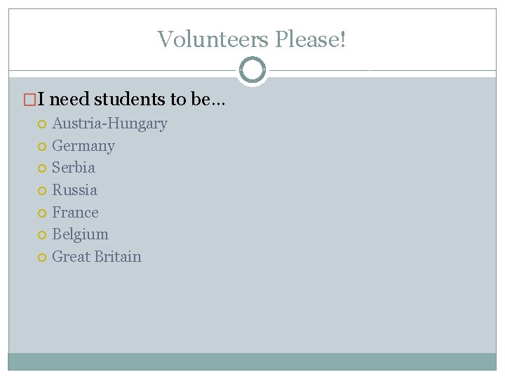 Volunteers Please! �I need students to be… Austria-Hungary Germany Serbia Russia France Belgium Great