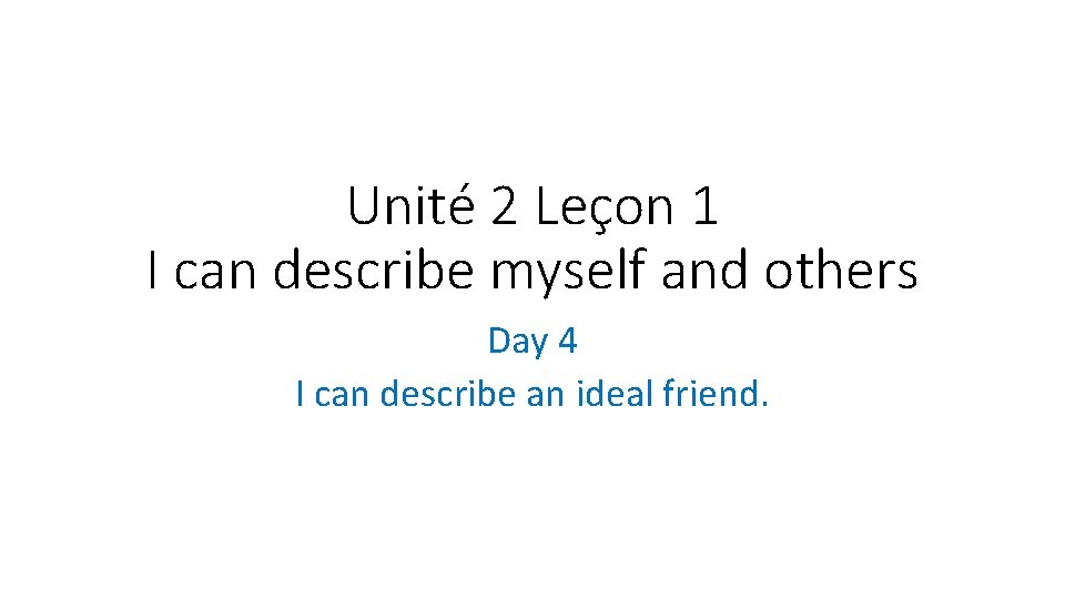 Unité 2 Leçon 1 I can describe myself and others Day 4 I can