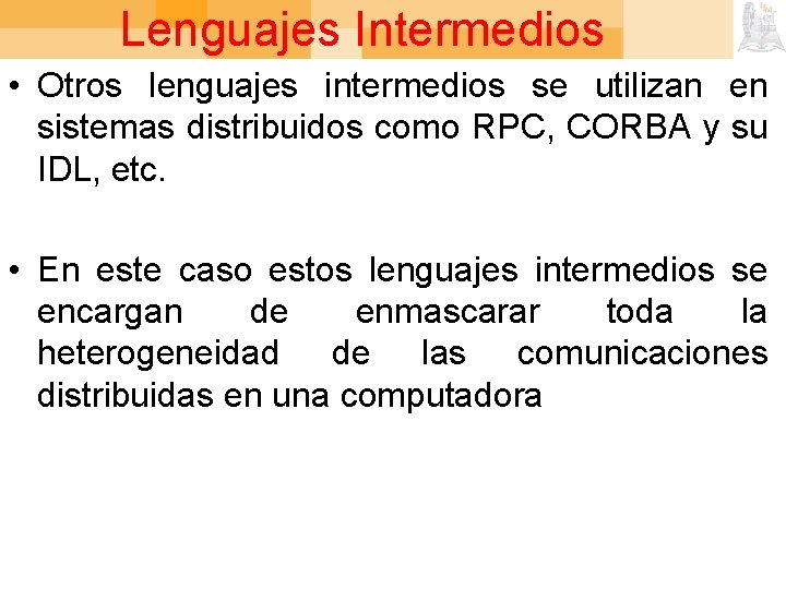 Lenguajes Intermedios • Otros lenguajes intermedios se utilizan en sistemas distribuidos como RPC, CORBA