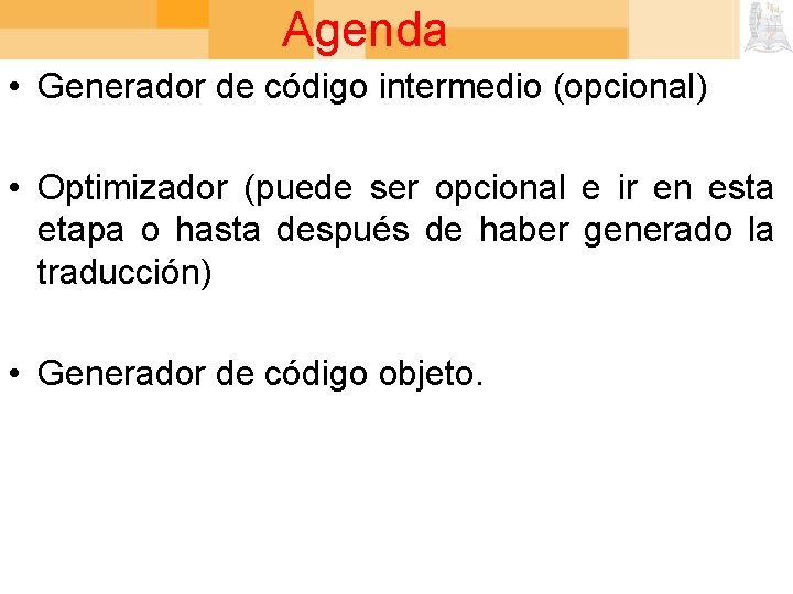Agenda • Generador de código intermedio (opcional) • Optimizador (puede ser opcional e ir