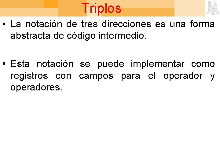 Triplos • La notación de tres direcciones es una forma abstracta de código intermedio.