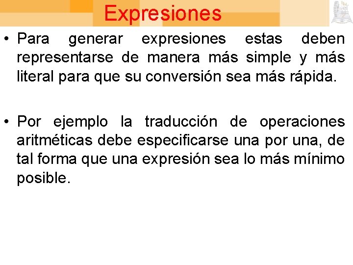 Expresiones • Para generar expresiones estas deben representarse de manera más simple y más