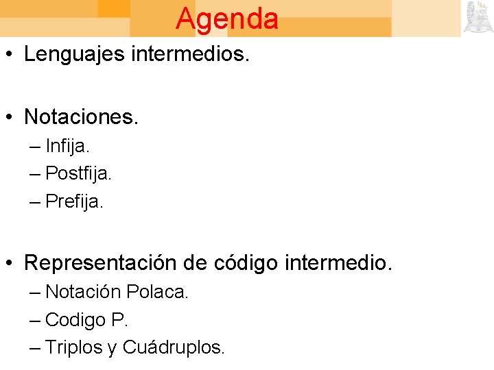 Agenda • Lenguajes intermedios. • Notaciones. – Infija. – Postfija. – Prefija. • Representación
