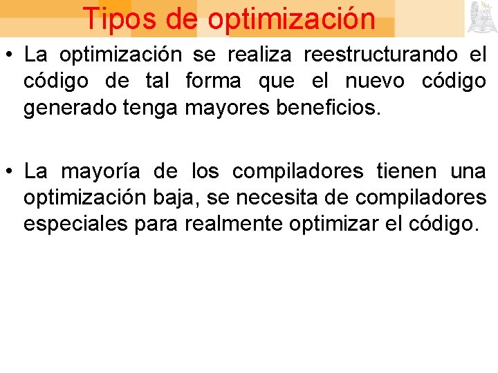 Tipos de optimización • La optimización se realiza reestructurando el código de tal forma