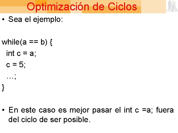 Optimización de Ciclos • Sea el ejemplo: while(a == b) { int c =
