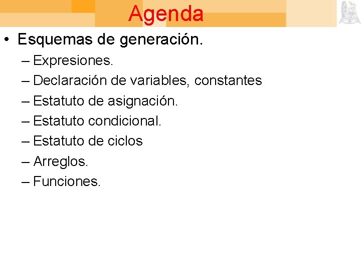 Agenda • Esquemas de generación. – Expresiones. – Declaración de variables, constantes – Estatuto