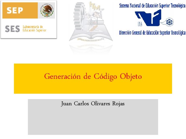 Generación de Código Objeto Juan Carlos Olivares Rojas 