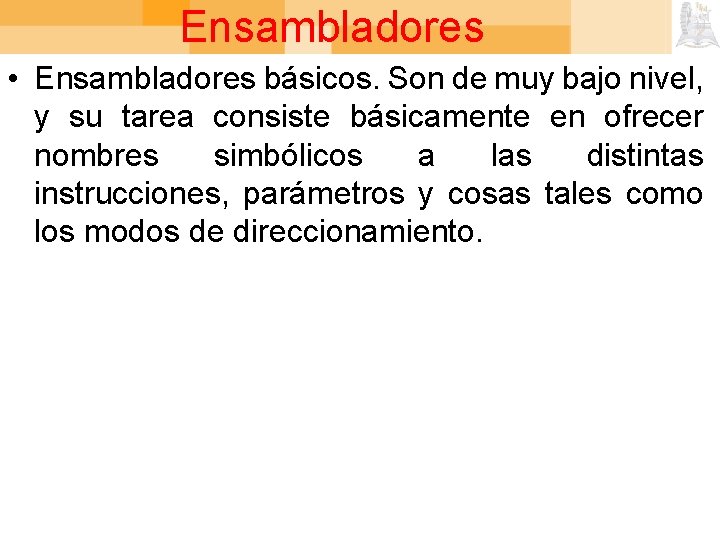 Ensambladores • Ensambladores básicos. Son de muy bajo nivel, y su tarea consiste básicamente