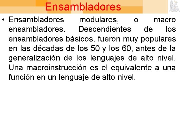 Ensambladores • Ensambladores modulares, o macro ensambladores. Descendientes de los ensambladores básicos, fueron muy