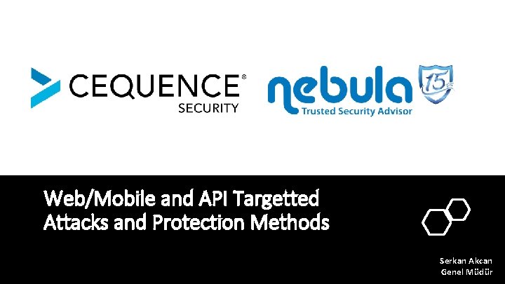 Web/Mobile and API Targetted Attacks and Protection Methods Serkan Akcan Genel Müdür 