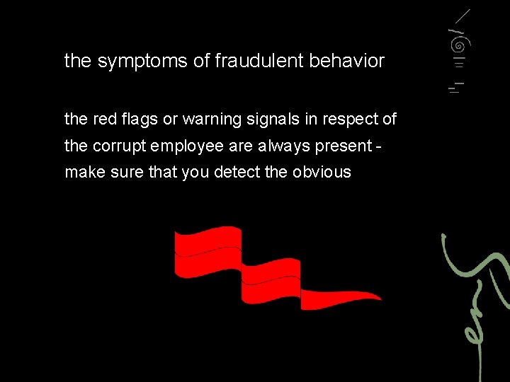 the symptoms of fraudulent behavior the red flags or warning signals in respect of