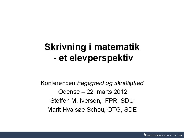 Skrivning i matematik - et elevperspektiv Konferencen Faglighed og skriftlighed Odense – 22. marts