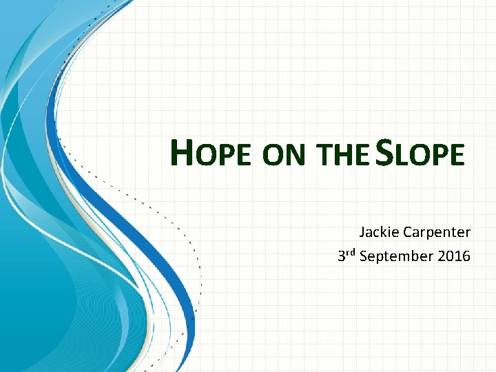 HOPE ON THE SLOPE Jackie Carpenter 3 rd September 2016 