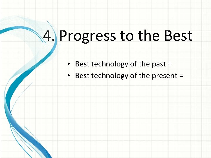 4. Progress to the Best • Best technology of the past + • Best