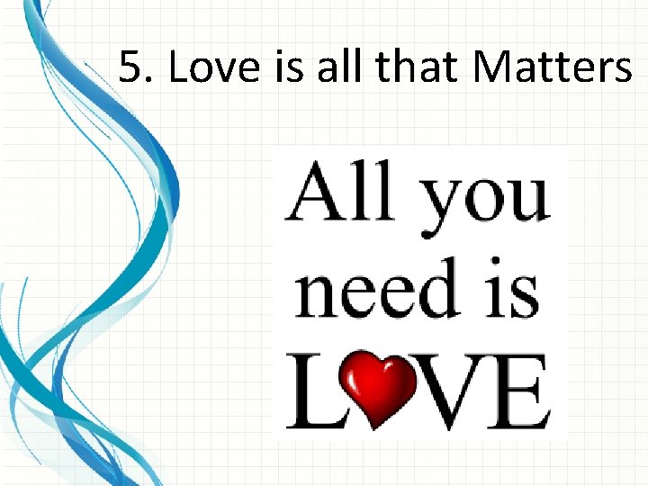 5. Love is all that Matters 