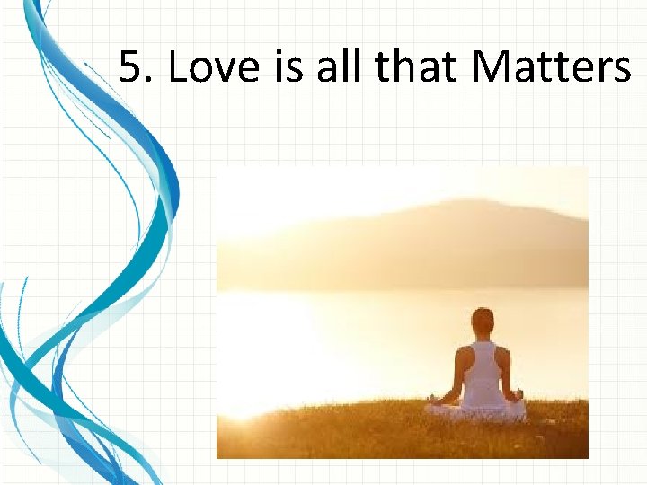 5. Love is all that Matters 