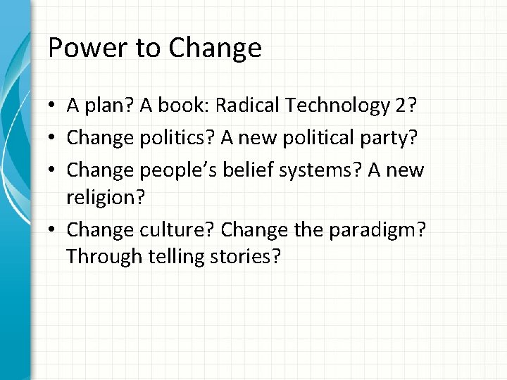 Power to Change • A plan? A book: Radical Technology 2? • Change politics?