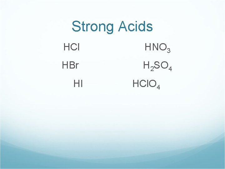 Strong Acids HCl HNO 3 HBr H 2 SO 4 HI HCl. O 4