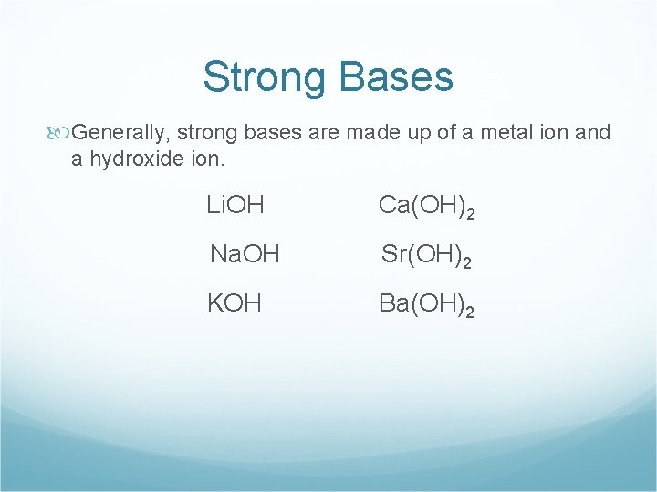 Strong Bases Generally, strong bases are made up of a metal ion and a
