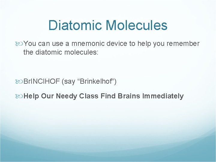 Diatomic Molecules You can use a mnemonic device to help you remember the diatomic