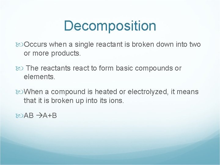 Decomposition Occurs when a single reactant is broken down into two or more products.