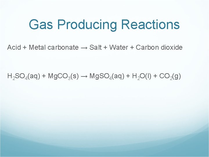 Gas Producing Reactions Acid + Metal carbonate → Salt + Water + Carbon dioxide