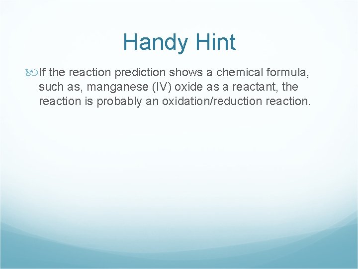 Handy Hint If the reaction prediction shows a chemical formula, such as, manganese (IV)