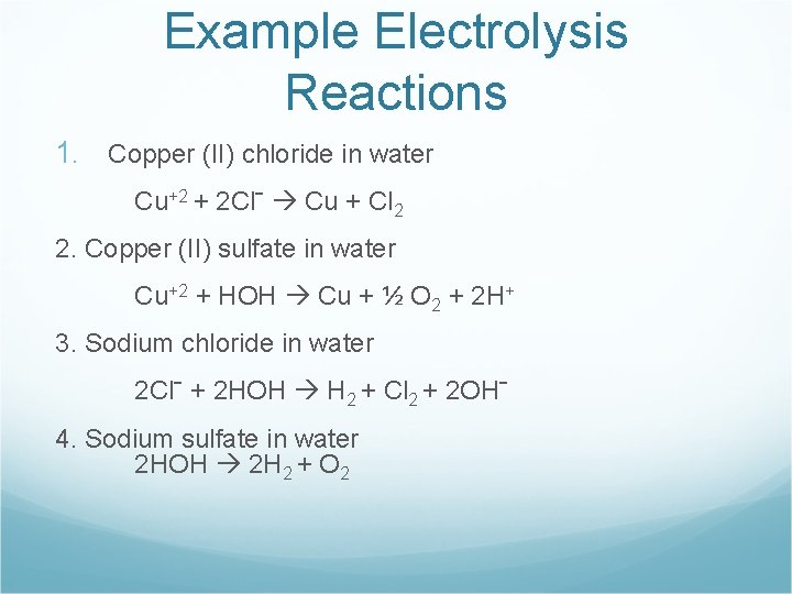 Example Electrolysis Reactions 1. Copper (II) chloride in water Cu+2 + 2 Clˉ Cu