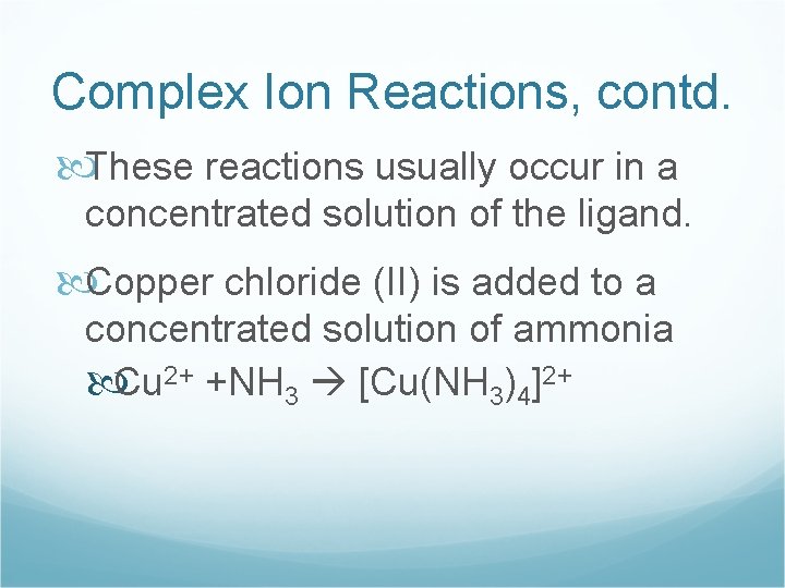 Complex Ion Reactions, contd. These reactions usually occur in a concentrated solution of the