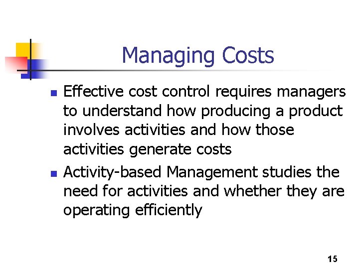 Managing Costs n n Effective cost control requires managers to understand how producing a