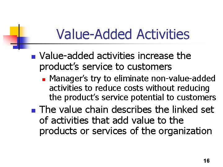 Value-Added Activities n Value-added activities increase the product’s service to customers n n Manager’s