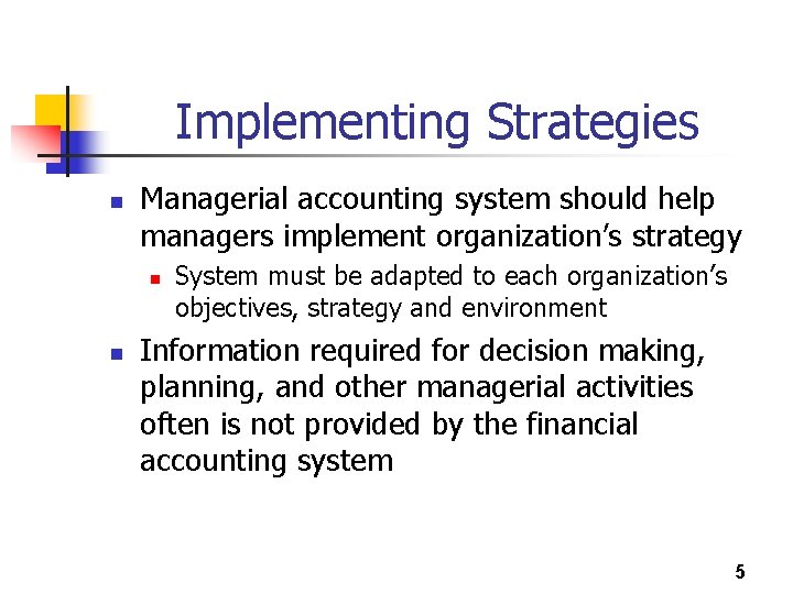 Implementing Strategies n Managerial accounting system should help managers implement organization’s strategy n n