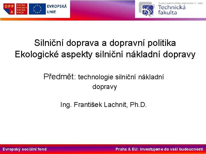  Silniční doprava a dopravní politika Ekologické aspekty silniční nákladní dopravy Předmět: technologie silniční