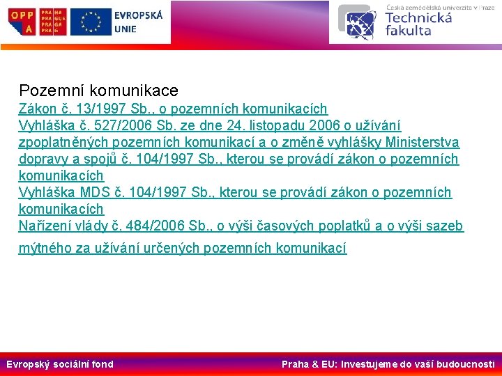 Pozemní komunikace Zákon č. 13/1997 Sb. , o pozemních komunikacích Vyhláška č. 527/2006 Sb.