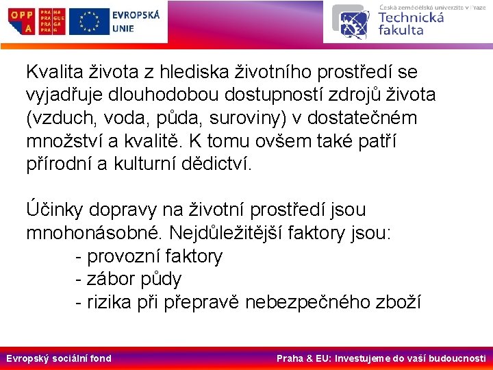 Kvalita života z hlediska životního prostředí se vyjadřuje dlouhodobou dostupností zdrojů života (vzduch, voda,