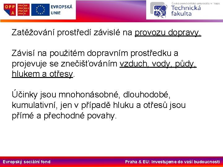 Zatěžování prostředí závislé na provozu dopravy. Závisí na použitém dopravním prostředku a projevuje se