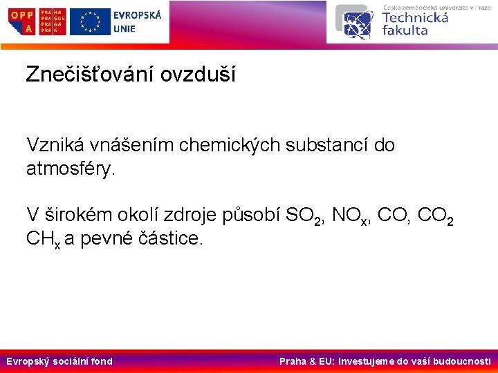 Znečišťování ovzduší Vzniká vnášením chemických substancí do atmosféry. V širokém okolí zdroje působí SO