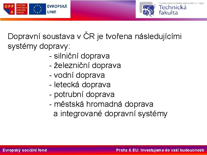 Dopravní soustava v ČR je tvořena následujícími systémy dopravy: - silniční doprava - železniční