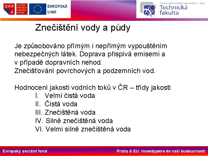 Znečištění vody a půdy Je způsobováno přímým i nepřímým vypouštěním nebezpečných látek. Doprava přispívá